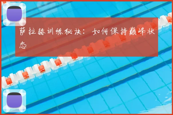 萨拉赫训练秘诀：如何保持巅峰状态