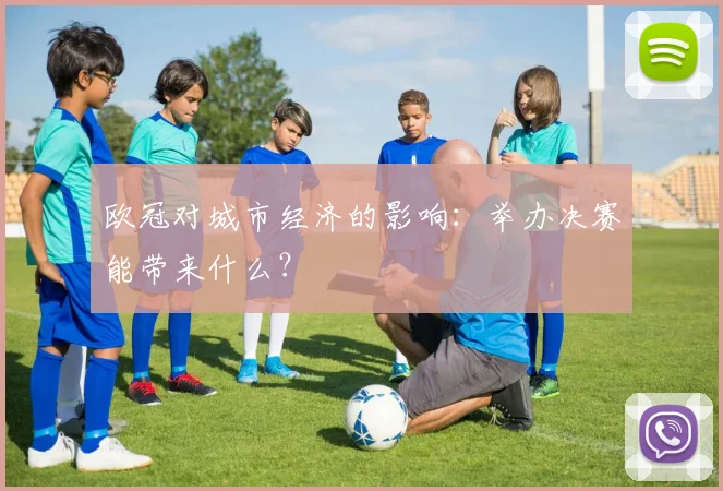 欧冠对城市经济的影响：举办决赛能带来什么？