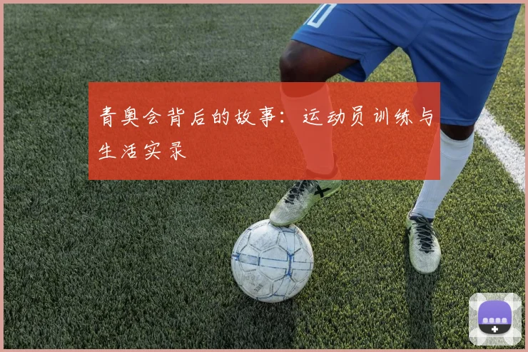 青奥会背后的故事：运动员训练与生活实录