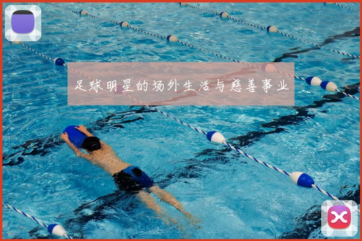 足球明星的场外生活与慈善事业